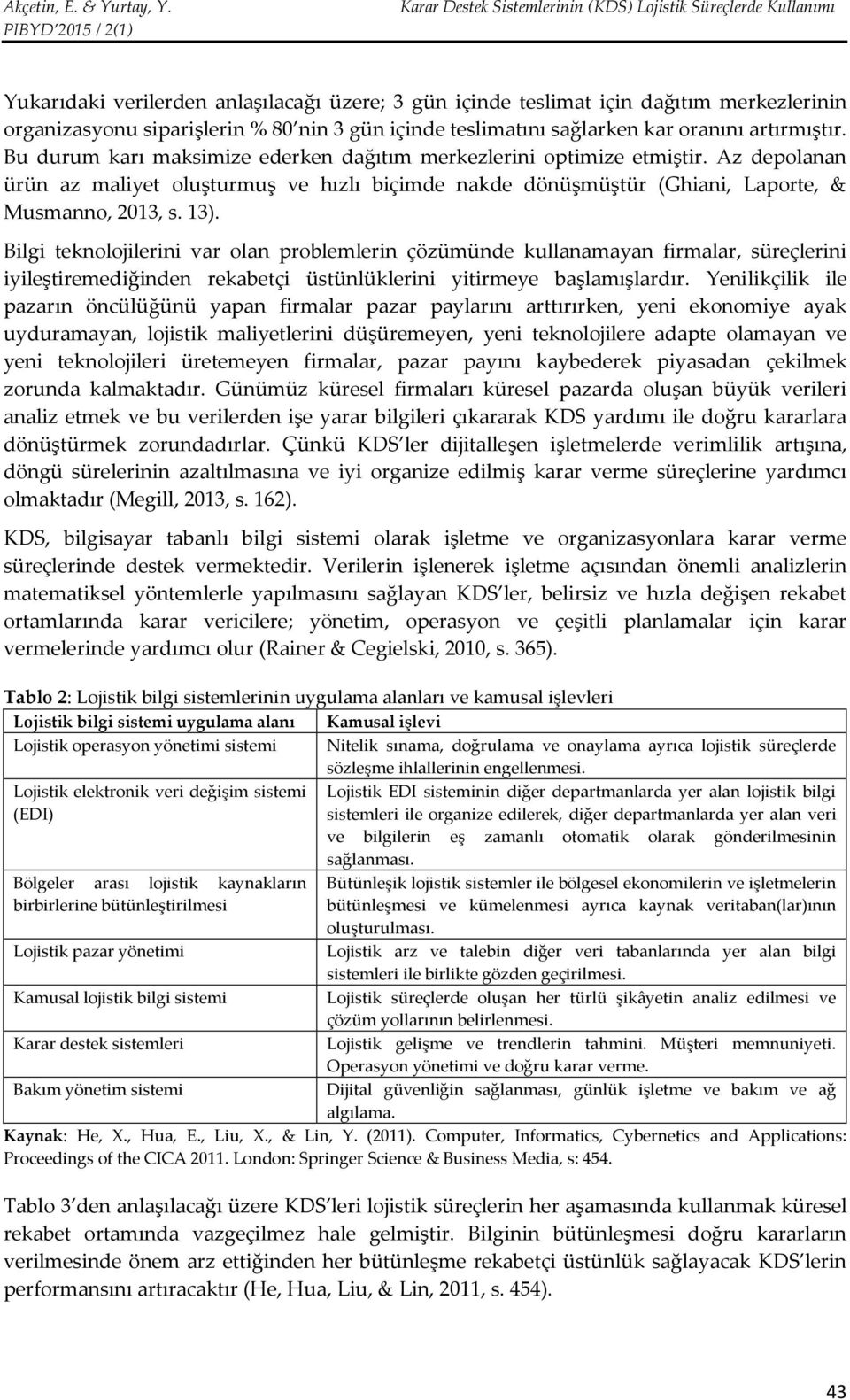 Bilgi teknolojilerini var olan problemlerin çözümünde kullanamayan firmalar, süreçlerini iyileştiremediğinden rekabetçi üstünlüklerini yitirmeye başlamışlardır.