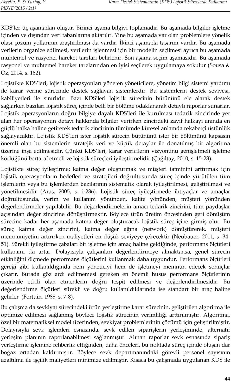 Bu aşamada verilerin organize edilmesi, verilerin işlenmesi için bir modelin seçilmesi ayrıca bu aşamada muhtemel ve rasyonel hareket tarzları belirlenir. Son aşama seçim aşamasıdır.