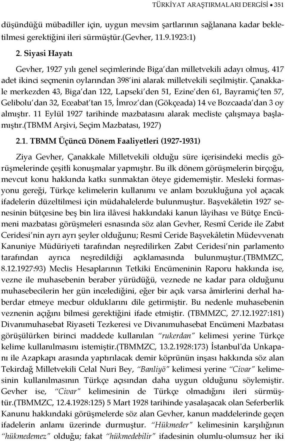 Çanakkale merkezden 43, Biga dan 122, Lapseki den 51, Ezine den 61, Bayramiç ten 57, Gelibolu dan 32, Eceabat tan 15, İmroz dan (Gökçeada) 14 ve Bozcaada dan 3 oy almıştır.