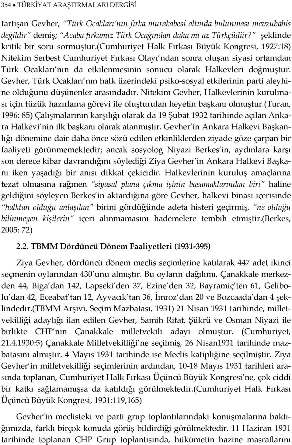 (cumhuriyet Halk Fırkası Büyük Kongresi, 1927:18) Nitekim Serbest Cumhuriyet Fırkası Olayı ndan sonra oluşan siyasi ortamdan Türk Ocakları nın da etkilenmesinin sonucu olarak Halkevleri doğmuştur.