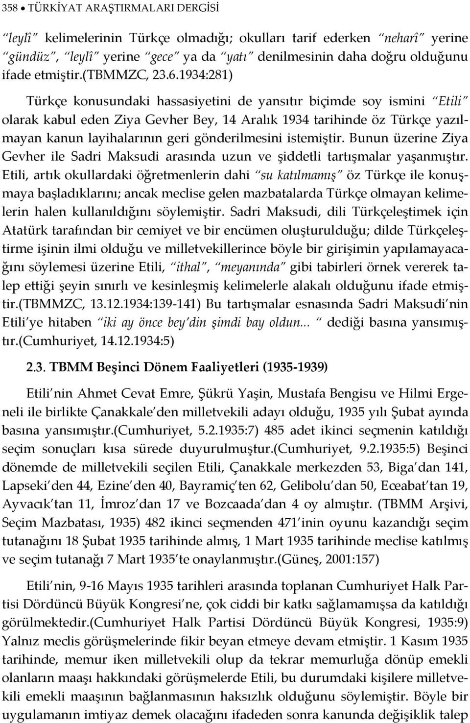 1934:281) Türkçe konusundaki hassasiyetini de yansıtır biçimde soy ismini Etili olarak kabul eden Ziya Gevher Bey, 14 Aralık 1934 tarihinde öz Türkçe yazılmayan kanun layihalarının geri