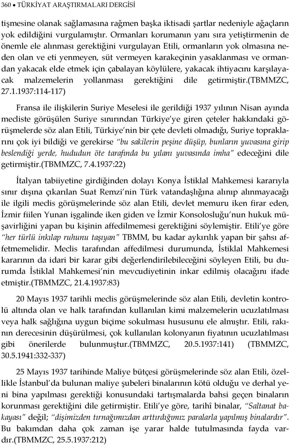 yakacak elde etmek için çabalayan köylülere, yakacak ihtiyacını karşılayacak malzemelerin yollanması gerektiğini dile getirmiştir.(tbmmzc, 27.1.