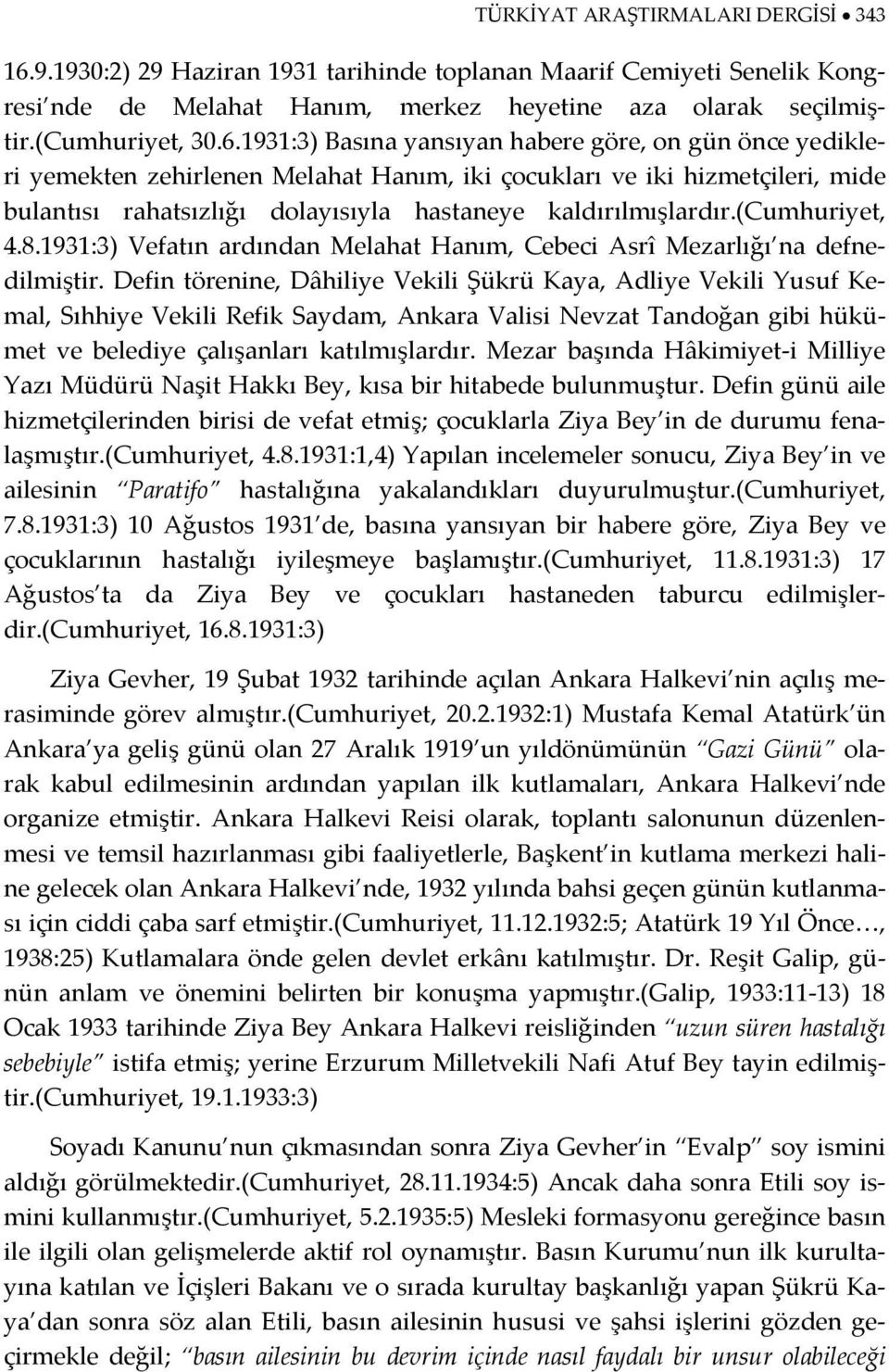 1931:3) Basına yansıyan habere göre, on gün önce yedikleri yemekten zehirlenen Melahat Hanım, iki çocukları ve iki hizmetçileri, mide bulantısı rahatsızlığı dolayısıyla hastaneye kaldırılmışlardır.