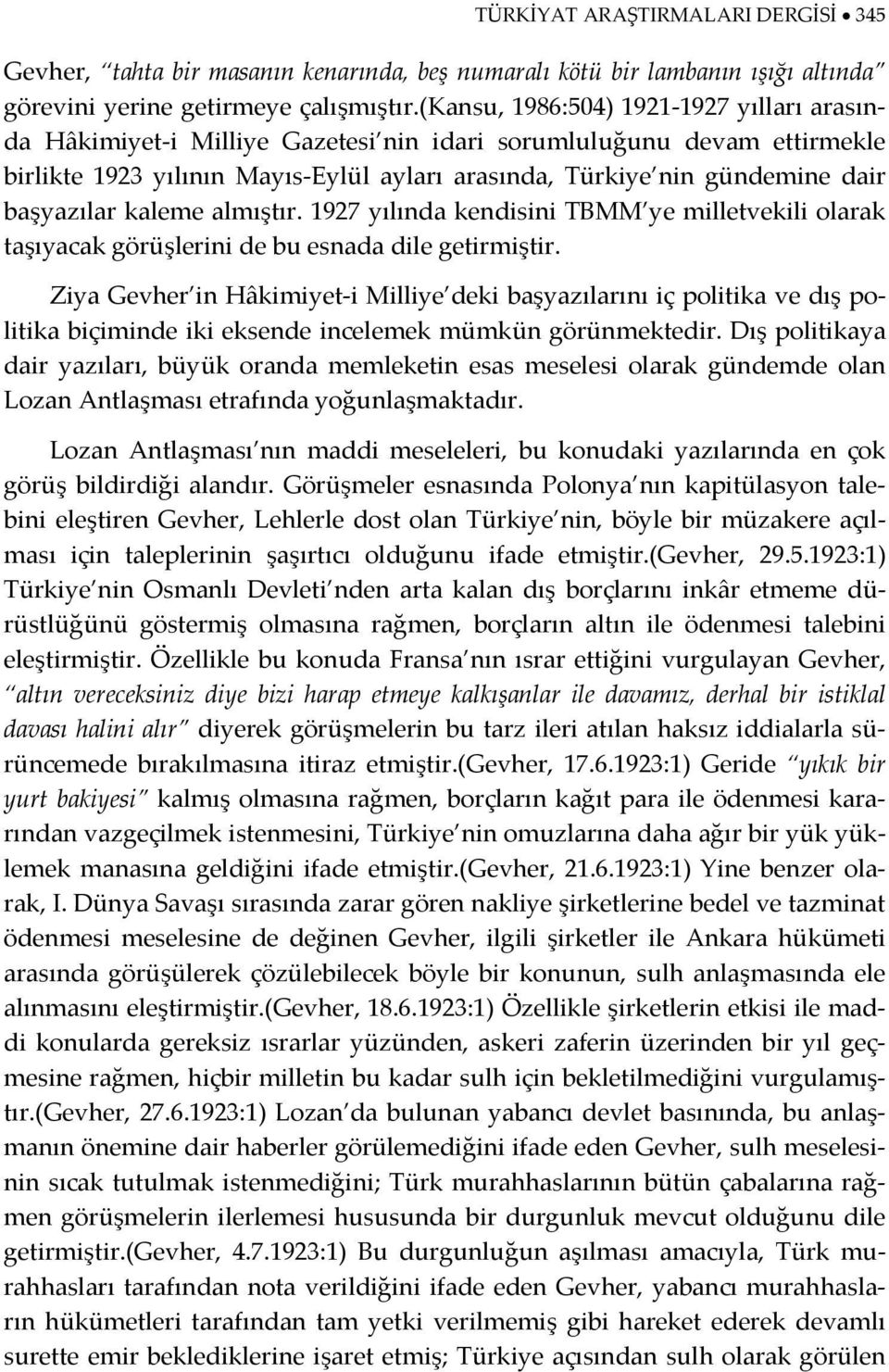 başyazılar kaleme almıştır. 1927 yılında kendisini TBMM ye milletvekili olarak taşıyacak görüşlerini de bu esnada dile getirmiştir.