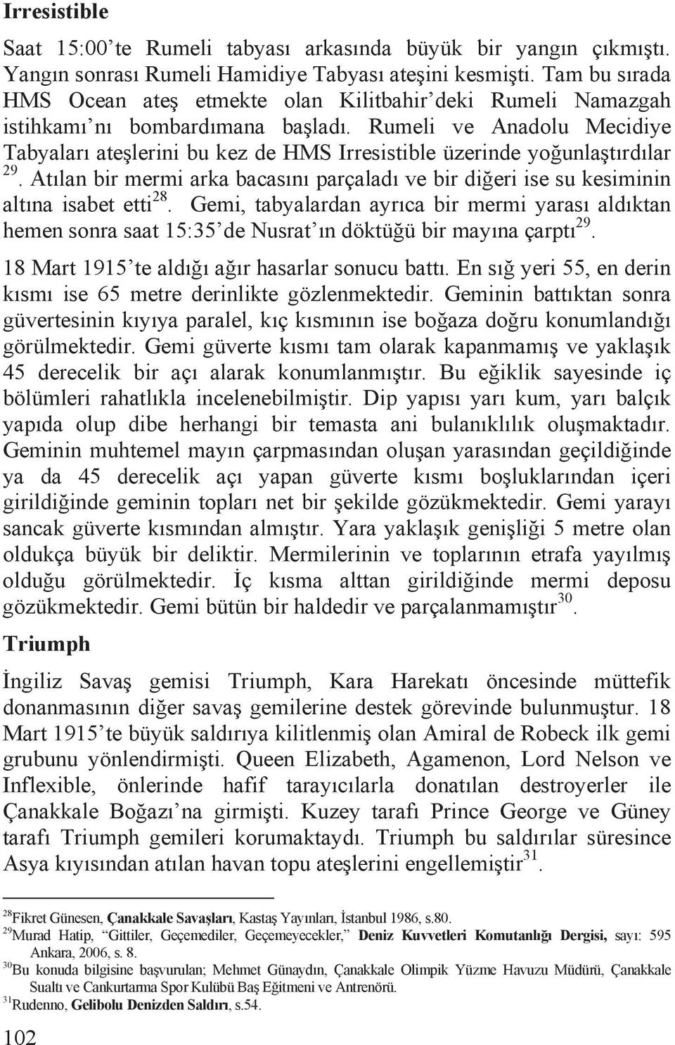 Rumeli ve Anadolu Mecidiye Tabyalarõ ate lerini bu kez de HMS Irresistible üzerinde yo unla tõrdõlar 29. Atõlan bir mermi arka bacasõnõ parçaladõ ve bir di eri ise su kesiminin altõna isabet etti 28.