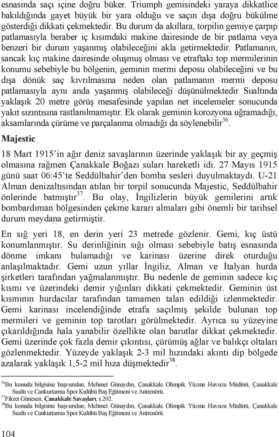 Patlamanõn, sancak kõç makine dairesinde olu mu olmasõ ve etraftaki top mermilerinin konumu sebebiyle bu bölgenin, geminin mermi deposu olabilece ini ve bu dõ a dönük saç kõvrõlmasõna neden olan