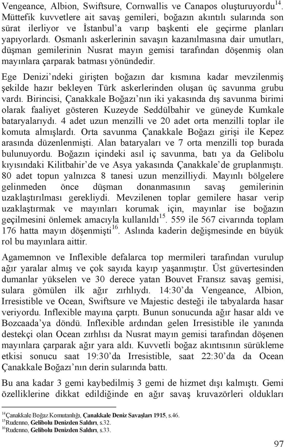 Osmanlõ askerlerinin sava õn kazanõlmasõna dair umutlarõ, dü man gemilerinin Nusrat mayõn gemisi tarafõndan dö enmi olan mayõnlara çarparak batmasõ yönündedir.