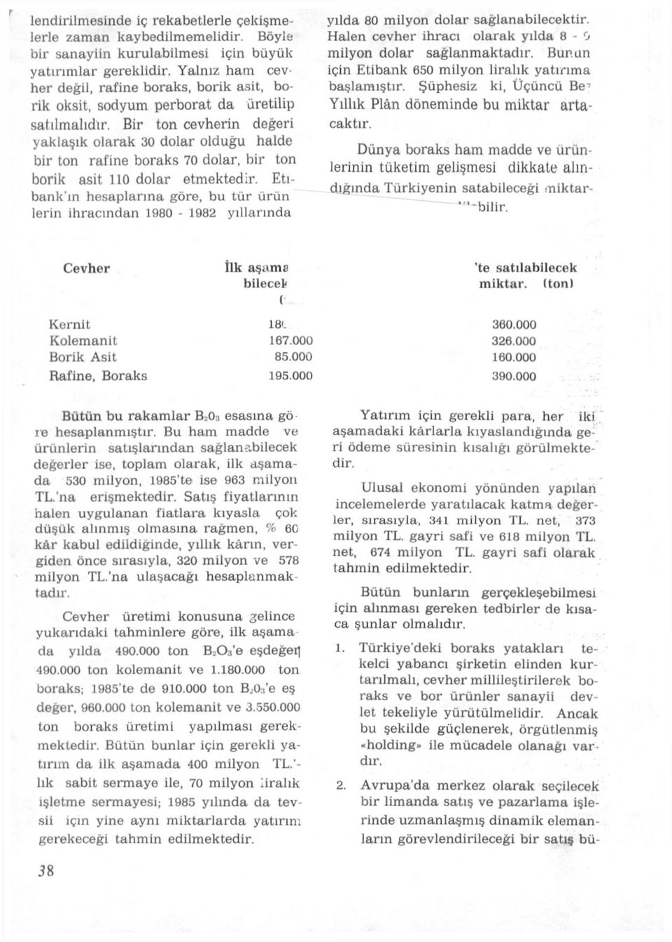 Bir ton cevherin değeri yaklaşık olarak 30 dolar olduğu halde bir ton rafine boraks 70 dolar, bir ton borik asit 110 dolar etmektedir.