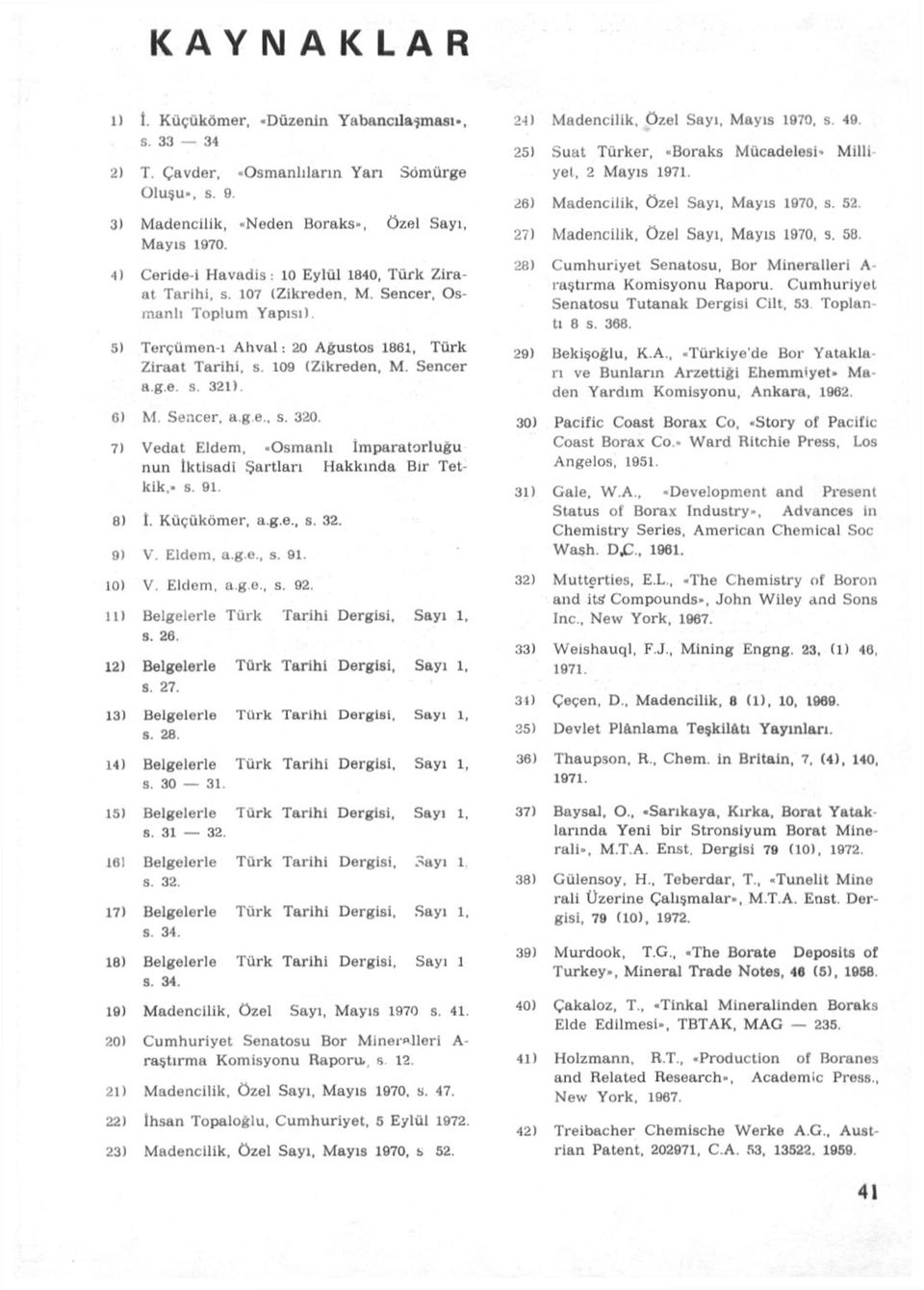 e. s. 321). 6) M. Sencer. age., s. 320. 7) Vedat Eldem, «Osmanlı İmparatorluğu nun İktisadi Şartları Hakkında Bir Tetkik.» s. 91. 8) 1. Küçükömer, a.g.e., s. 32. 9) V. Eldem, a.g.e., s. 91. 10) V.