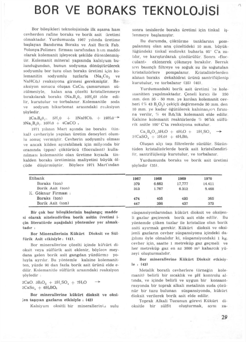 Kolemanit mineral yapısında kalsiyum bu iundugundan, bunun sodyuma dönüştürülerek sodyumlu bor tuzu olan boraks üretimi için kolemanitin sodyumlu tuzlarla (Na,Co ;l ve NaHCOJ reaksiyona girmesi