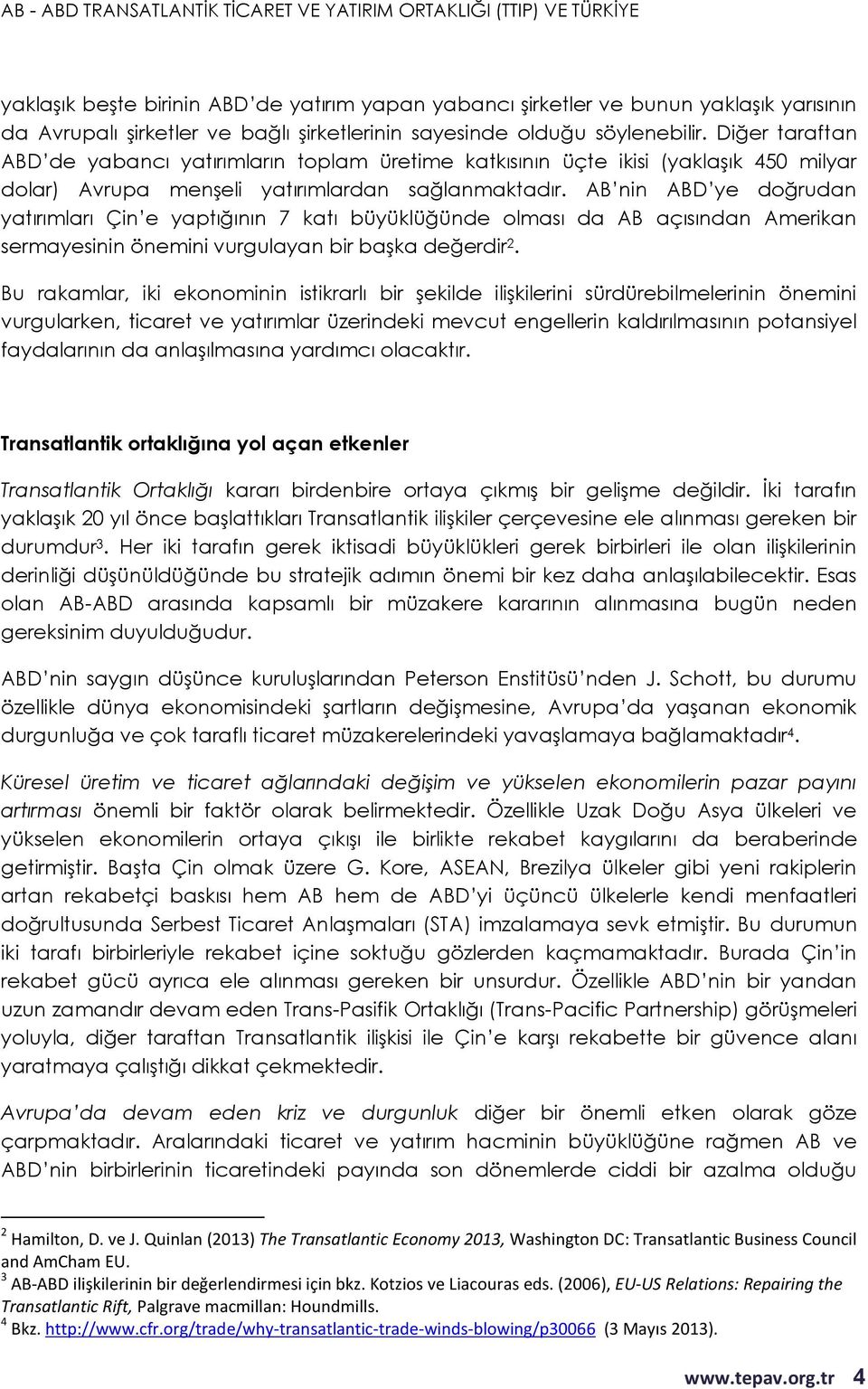 AB nin ABD ye doğrudan yatırımları Çin e yaptığının 7 katı büyüklüğünde olması da AB açısından Amerikan sermayesinin önemini vurgulayan bir başka değerdir 2.