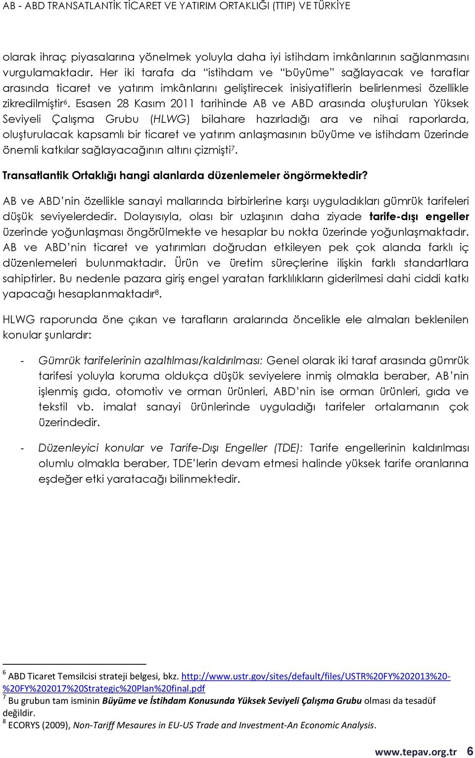 Esasen 28 Kasım 2011 tarihinde AB ve ABD arasında oluşturulan Yüksek Seviyeli Çalışma Grubu (HLWG) bilahare hazırladığı ara ve nihai raporlarda, oluşturulacak kapsamlı bir ticaret ve yatırım