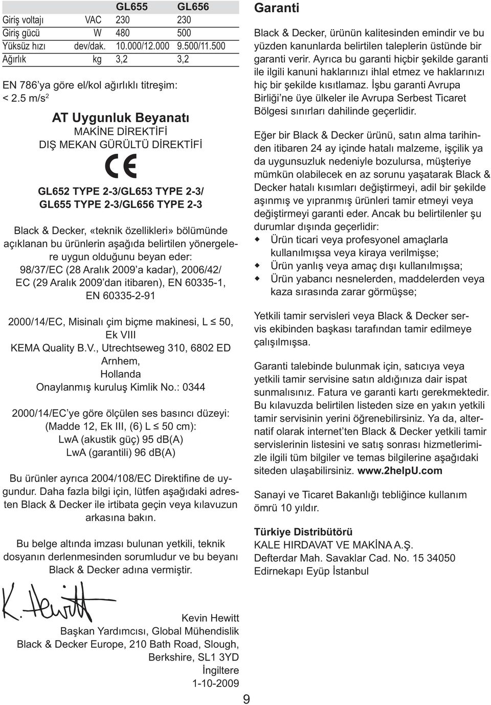 ürünlerin aşağıda belirtilen yönergelere uygun olduğunu beyan eder: 98/37/EC (28 Aralık 2009 a kadar), 2006/42/ EC (29 Aralık 2009 dan itibaren), EN 60335-1, EN 60335-2-91 2000/14/EC, Misinalı çim