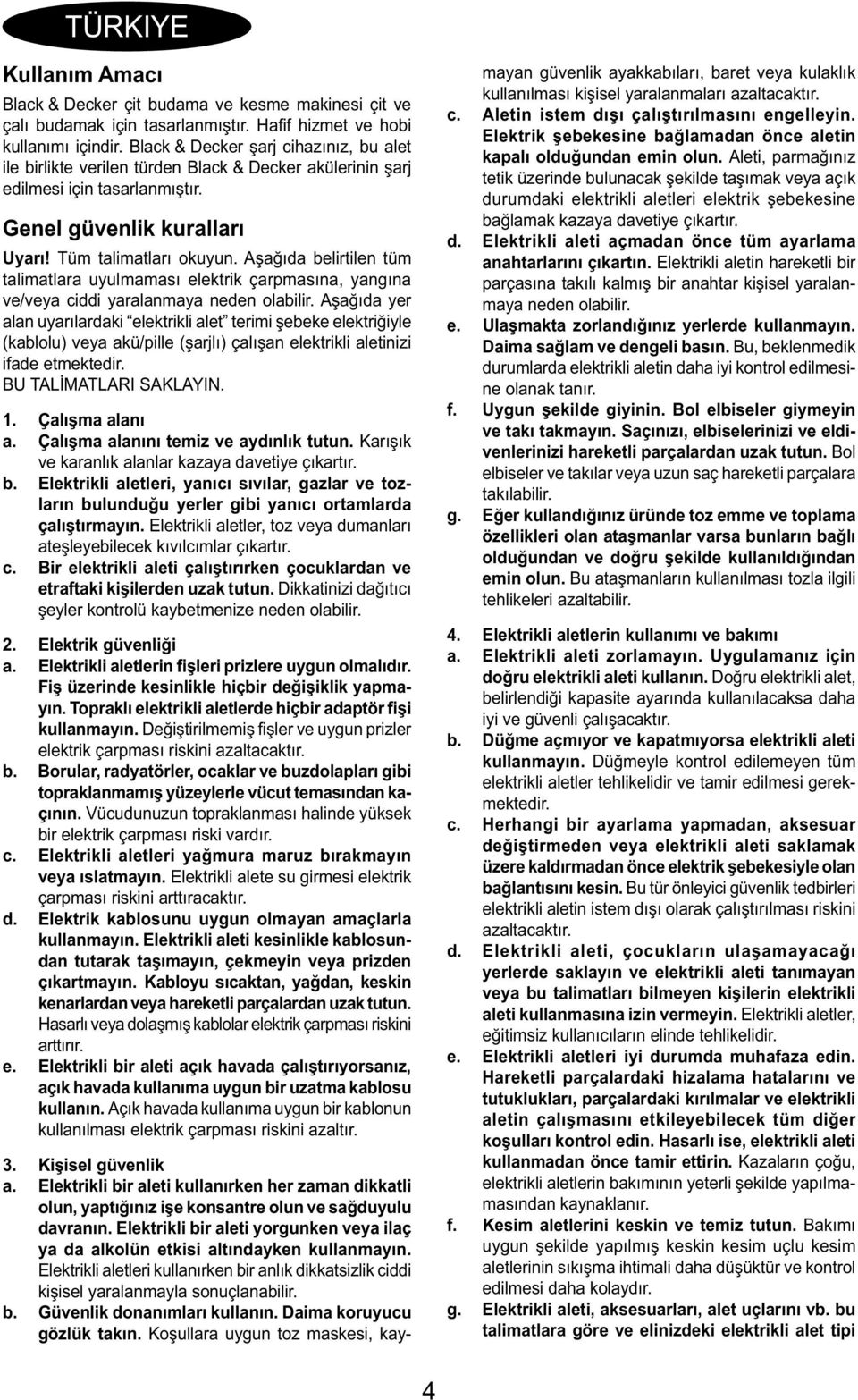 Aşağıda belirtilen tüm talimatlara uyulmaması elektrik çarpmasına, yangına ve/veya ciddi yaralanmaya neden olabilir.