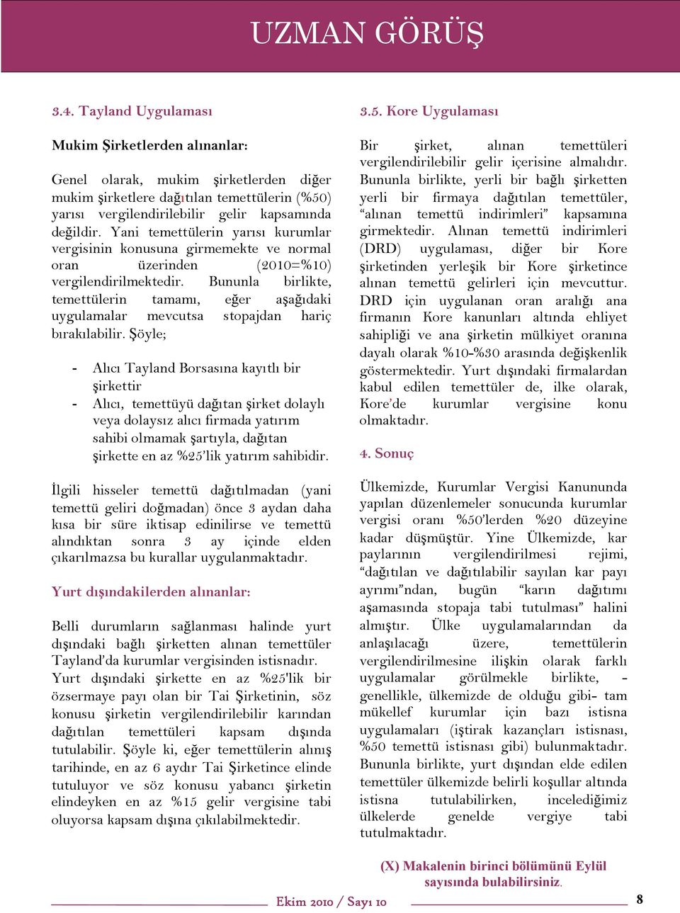 Yani temettülerin yarısı kurumlar vergisinin konusuna girmemekte ve normal oran üzerinden (2010=%10) vergilendirilmektedir.