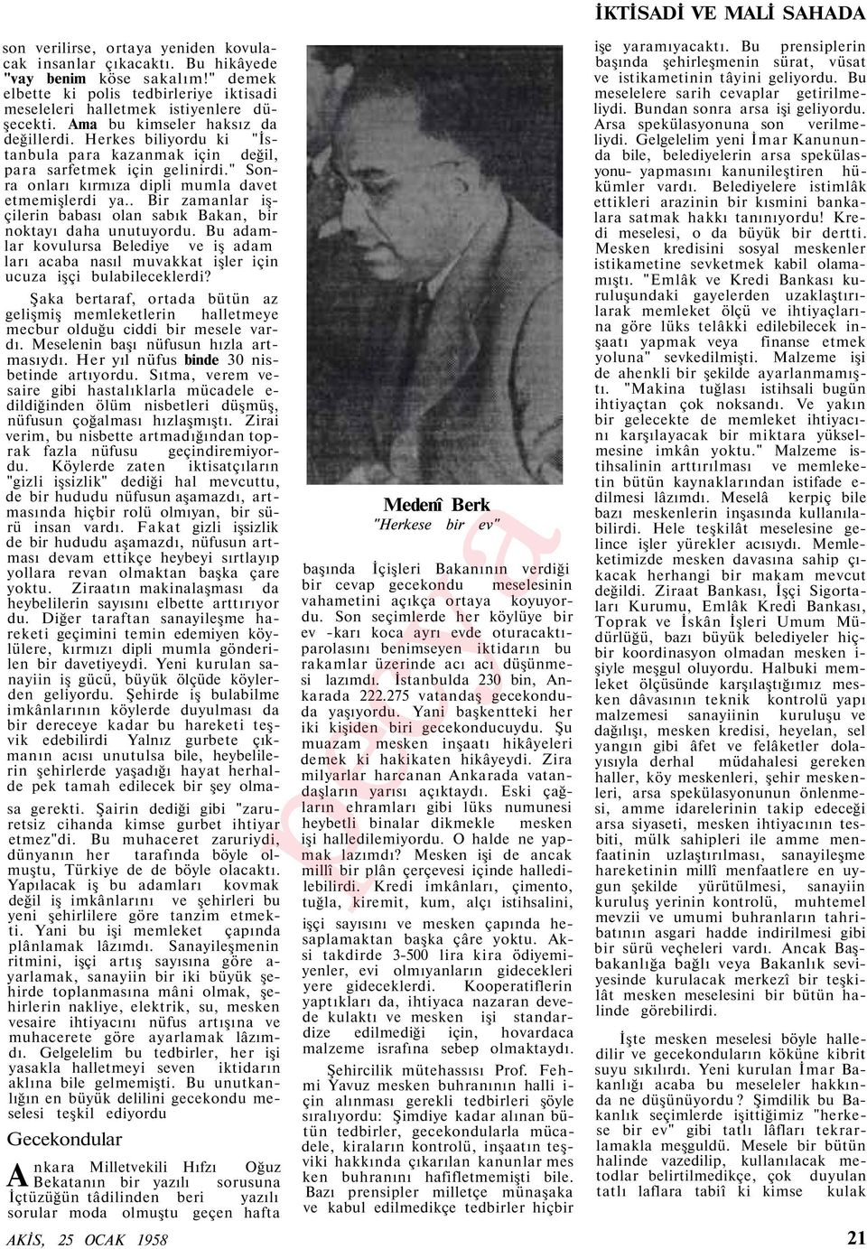 . Bir zamanlar işçilerin babası olan sabık Bakan, bir noktayı daha unutuyordu. Bu adamlar kovulursa Belediye ve iş adam ları acaba nasıl muvakkat işler için ucuza işçi bulabileceklerdi?