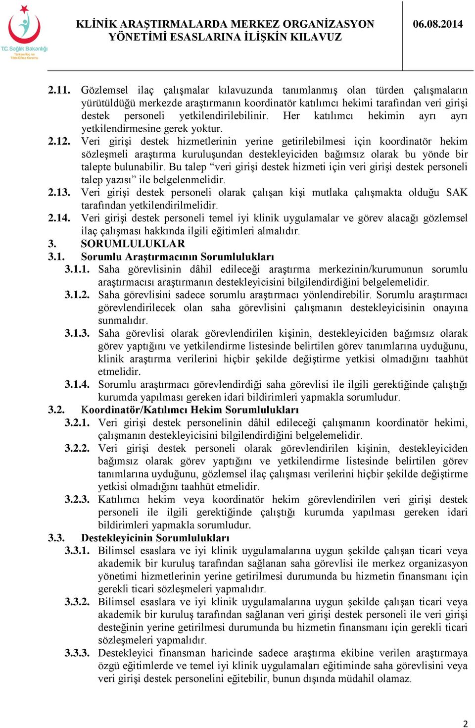 Veri girişi destek hizmetlerinin yerine getirilebilmesi için koordinatör hekim sözleşmeli araştırma kuruluşundan destekleyiciden bağımsız olarak bu yönde bir talepte bulunabilir.