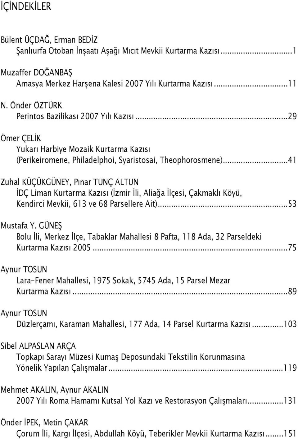 ..41 Zuhal KÜÇÜKGÜNEY, Pınar TUNÇ ALTUN İDÇ Liman Kurtarma Kazısı (İzmir İli, Aliağa İlçesi, Çakmaklı Köyü, Kendirci Mevkii, 613 ve 68 Parsellere Ait)...53 Mustafa Y.