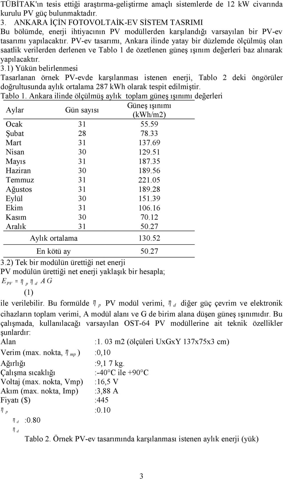 PV-ev tasarımı, Ankara ilinde yatay bir düzlemde ölçülmüş olan saatlik verilerden derlenen ve Tablo 1 de özetlenen güneş ışınım değerleri baz alınarak yapılacaktır. 3.