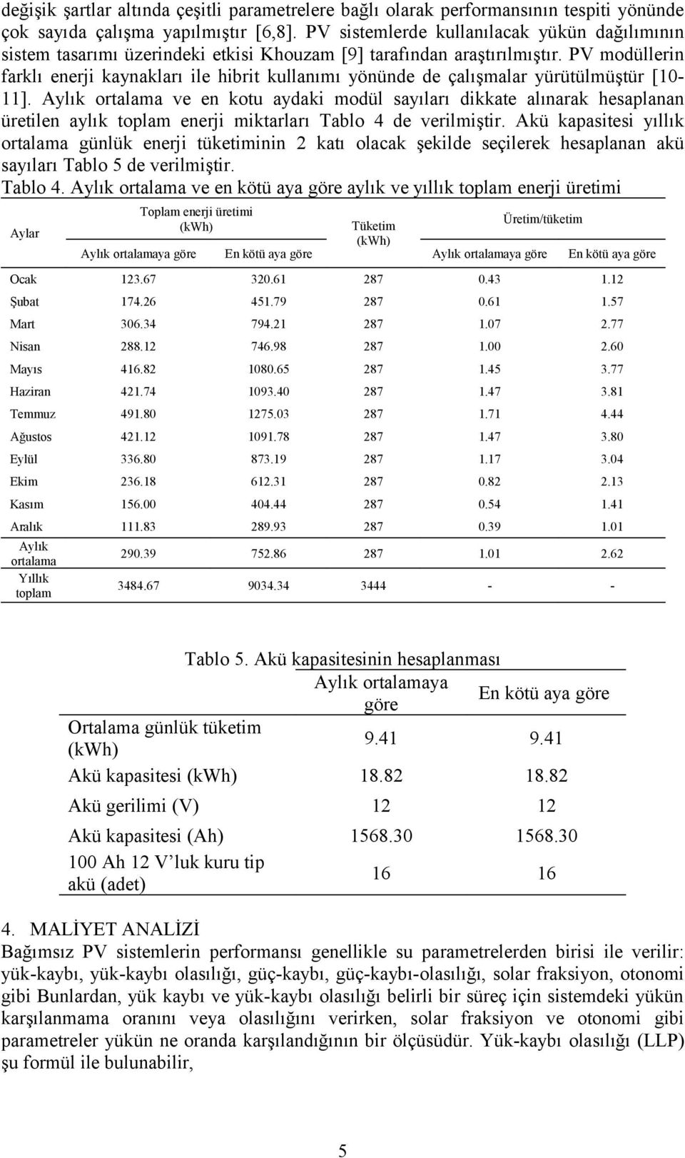 PV modüllerin farklı enerji kaynakları ile hibrit kullanımı yönünde de çalışmalar yürütülmüştür [10-11].