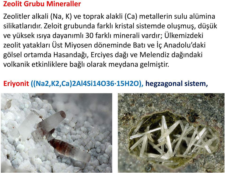 Ülkemizdeki zeolit yatakları Üst Miyosen döneminde Batı ve İç Anadolu daki gölsel ortamda Hasandağı, Erciyes dağı ve