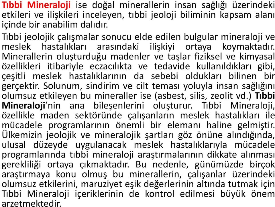 Minerallerin oluşturduğu madenler ve taşlar fiziksel ve kimyasal özellikleri itibariyle eczacılıkta ve tedavide kullanıldıkları gibi, çeşitli meslek hastalıklarının da sebebi oldukları bilinen bir