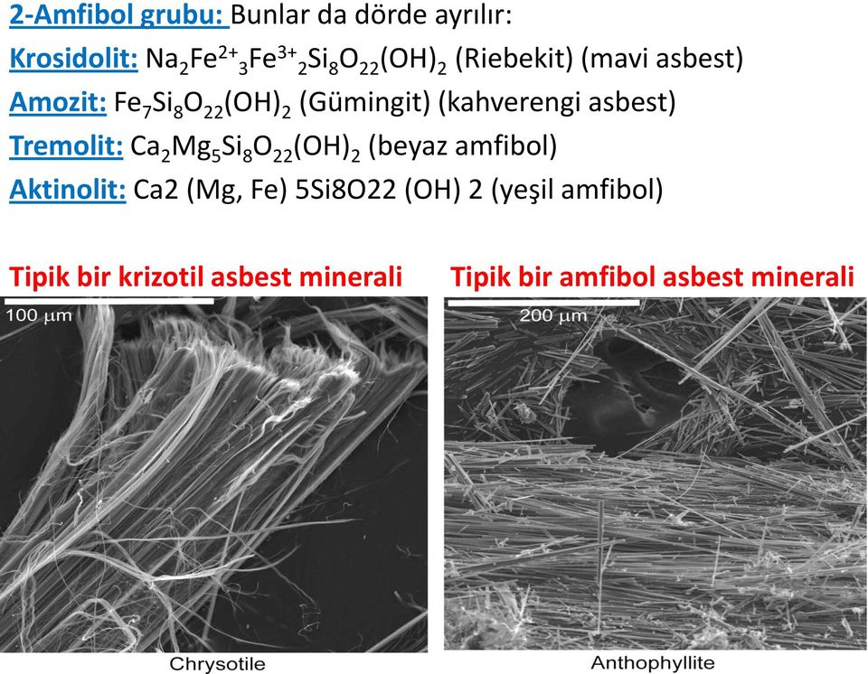 Tremolit: Ca 2 Mg 5 Si 8 O 22 (OH) 2 (beyaz amfibol) Aktinolit: Ca2 (Mg, Fe) 5Si8O22