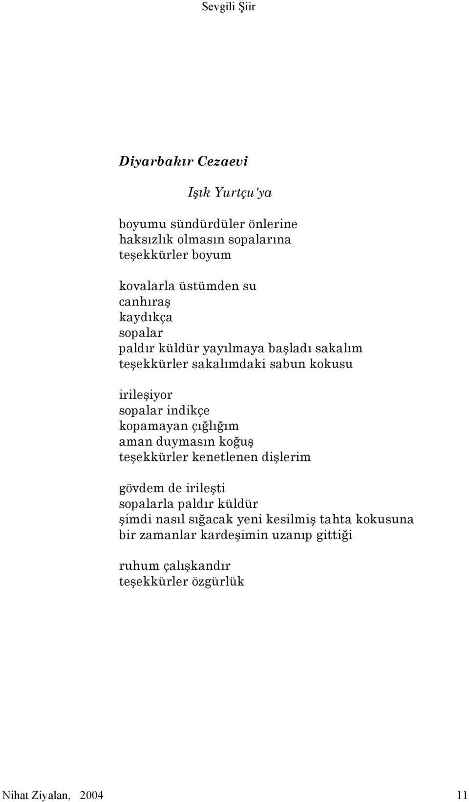 kopamayan çığlığım aman duymasın koğuş teşekkürler kenetlenen dişlerim gövdem de irileşti sopalarla paldır küldür şimdi nasıl