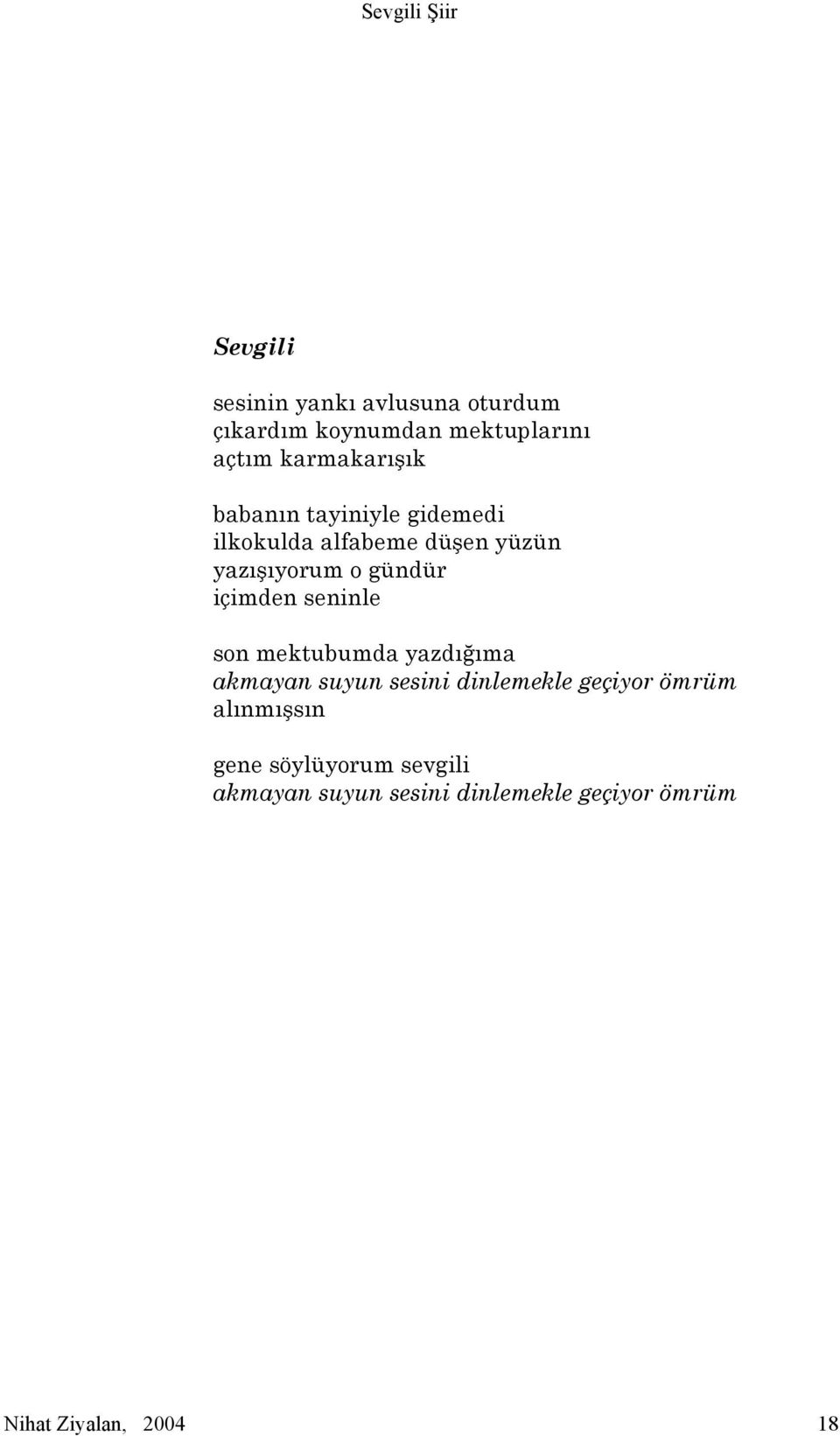 seninle son mektubumda yazdığıma akmayan suyun sesini dinlemekle geçiyor ömrüm alınmışsın