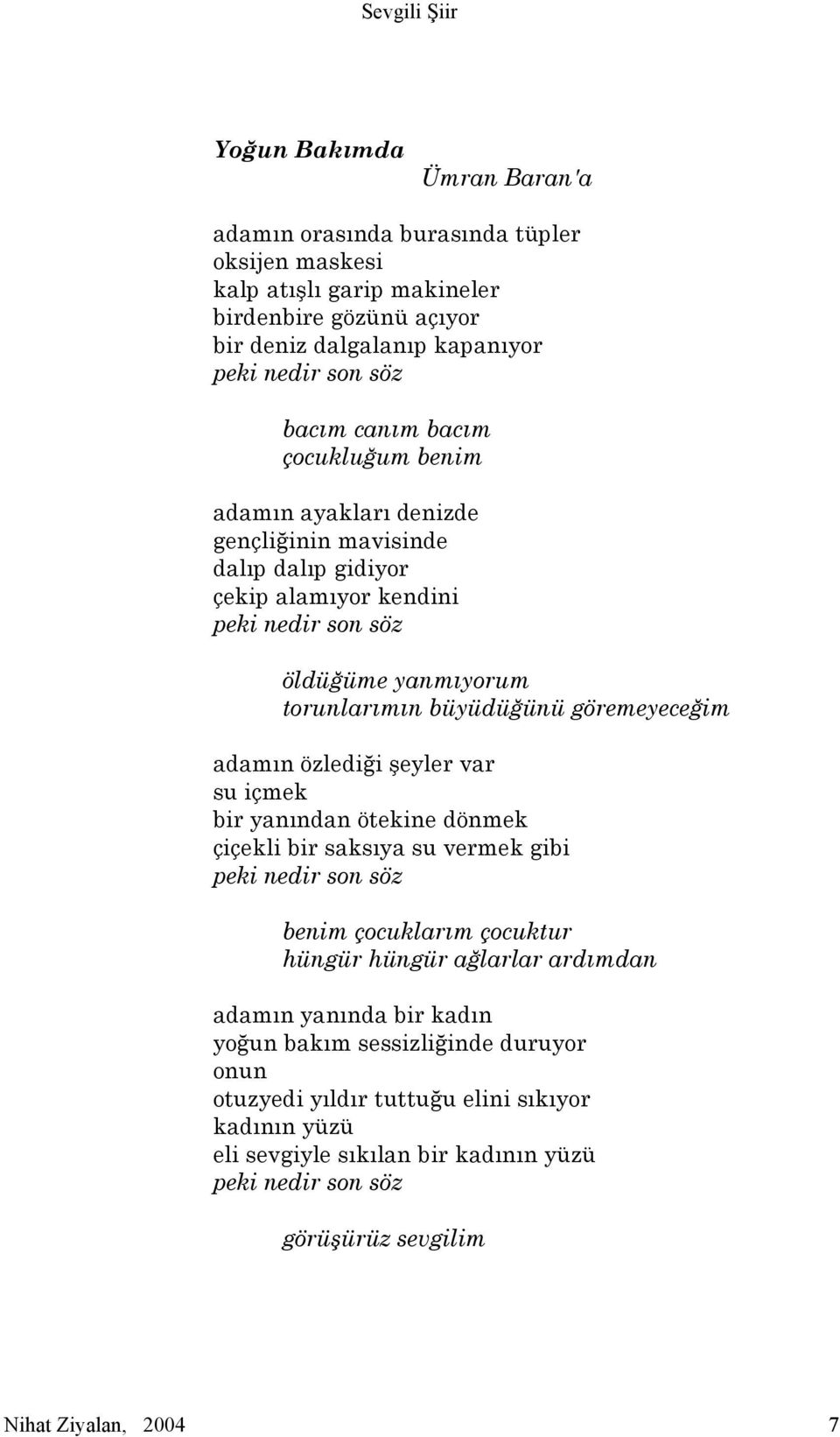 adamın özlediği şeyler var su içmek bir yanından ötekine dönmek çiçekli bir saksıya su vermek gibi peki nedir son söz benim çocuklarım çocuktur hüngür hüngür ağlarlar ardımdan adamın yanında