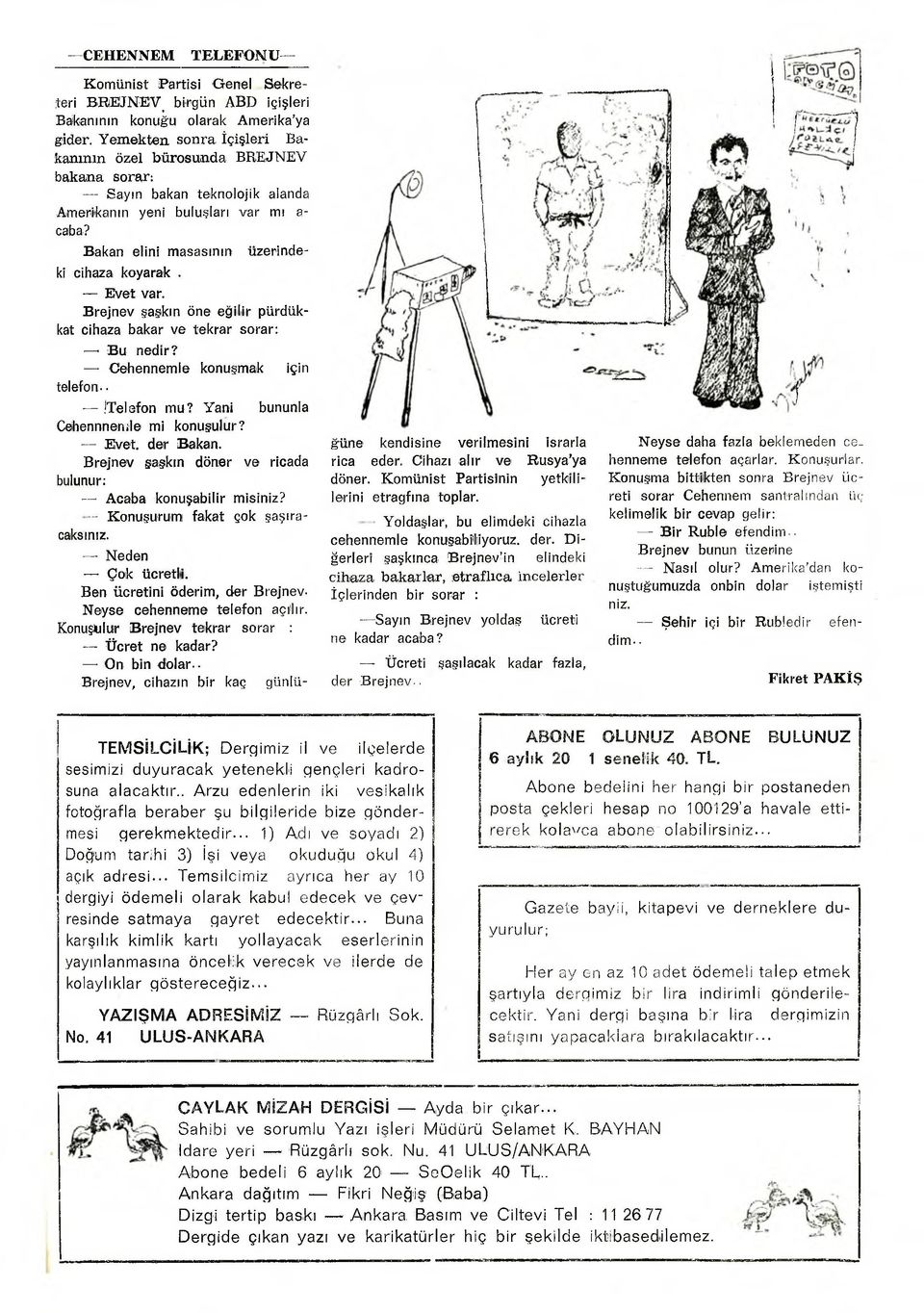 Brejnev şaşkın öne eğilir pürdükkat cihaza bakar ve tekrar sorar: B u nedir? Cehennemle konuşmak için telefon - İTelefon mu? Yani bununla Ceihennnenile mi konuşulur? Evet, der Bakan.