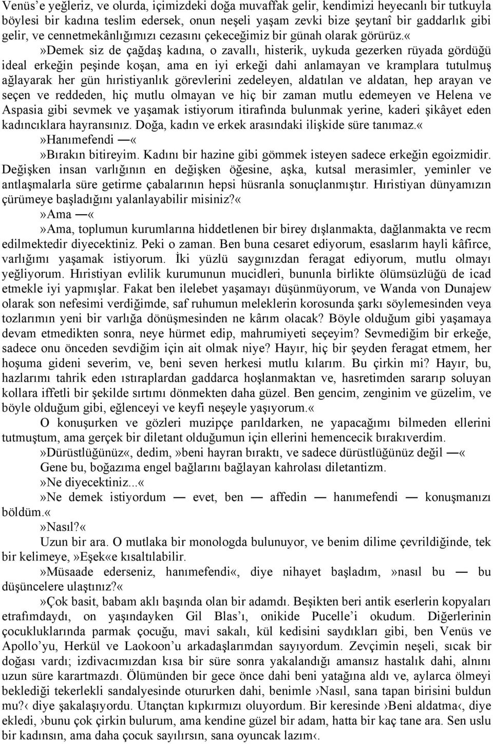 demek siz de çağdaş kadına, o zavallı, histerik, uykuda gezerken rüyada gördüğü ideal erkeğin peşinde koşan, ama en iyi erkeği dahi anlamayan ve kramplara tutulmuş ağlayarak her gün hıristiyanlık