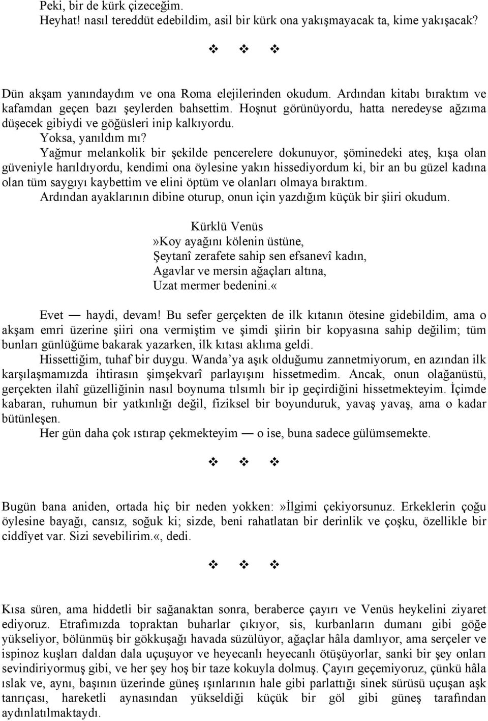 Yağmur melankolik bir şekilde pencerelere dokunuyor, şöminedeki ateş, kışa olan güveniyle harıldıyordu, kendimi ona öylesine yakın hissediyordum ki, bir an bu güzel kadına olan tüm saygıyı kaybettim