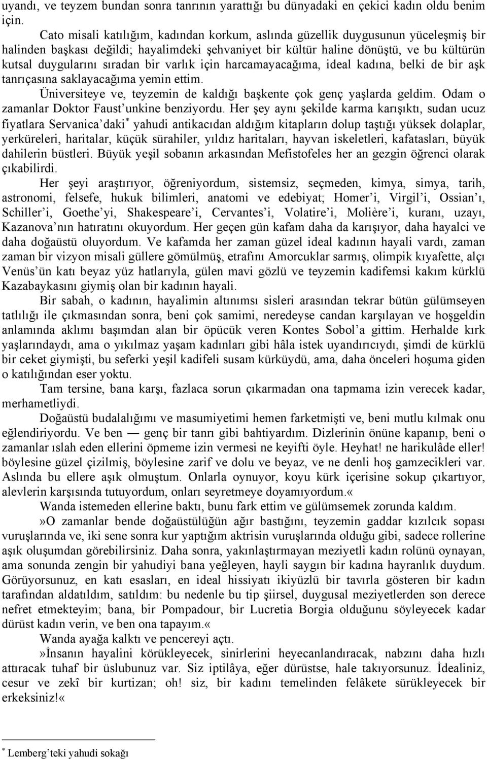 sıradan bir varlık için harcamayacağıma, ideal kadına, belki de bir aşk tanrıçasına saklayacağıma yemin ettim. Üniversiteye ve, teyzemin de kaldığı başkente çok genç yaşlarda geldim.