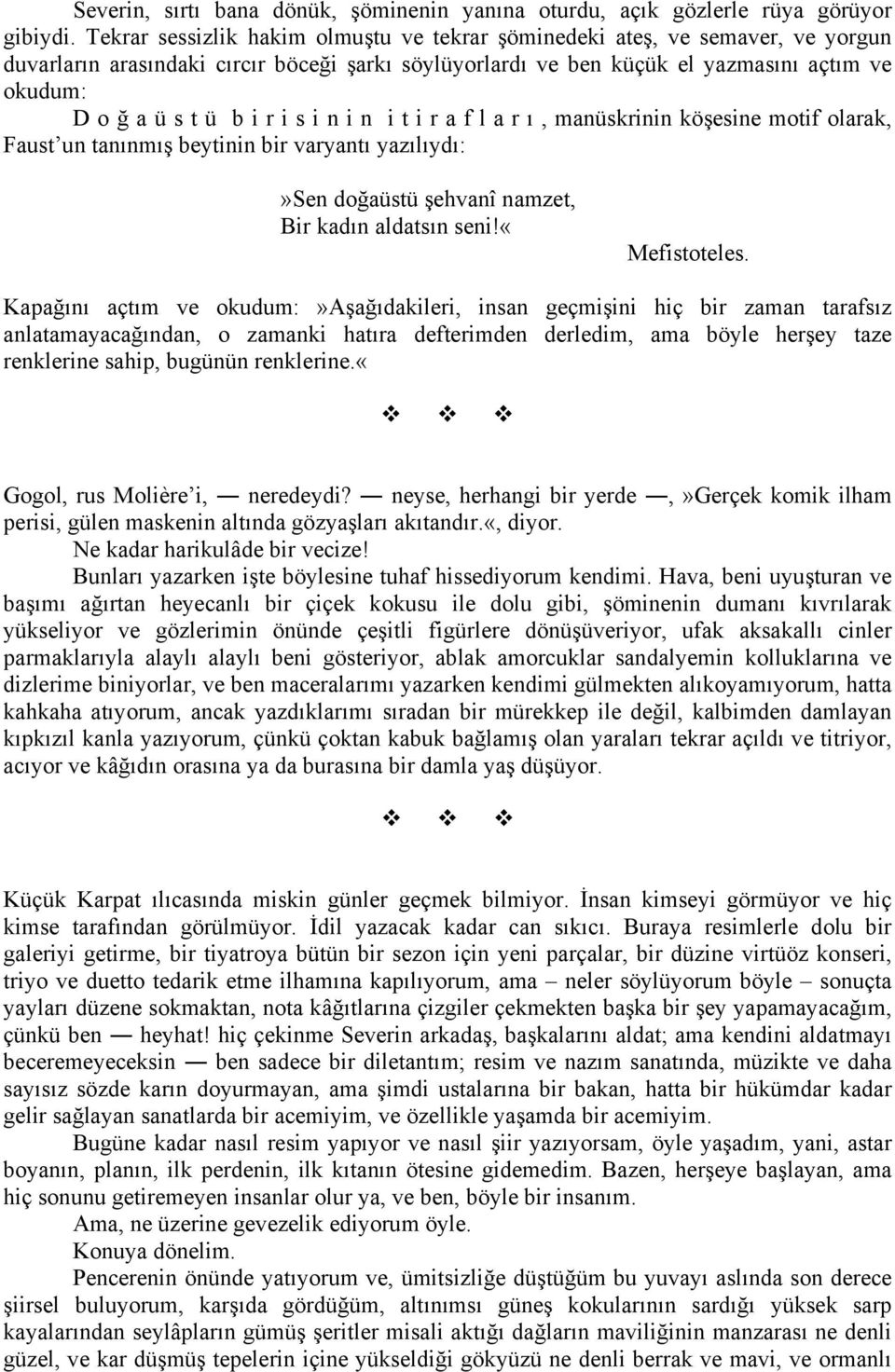 r i s i n i n i t i r a f l a r ı, manüskrinin köşesine motif olarak, Faust un tanınmış beytinin bir varyantı yazılıydı:»sen doğaüstü şehvanî namzet, Bir kadın aldatsın seni!«mefistoteles.