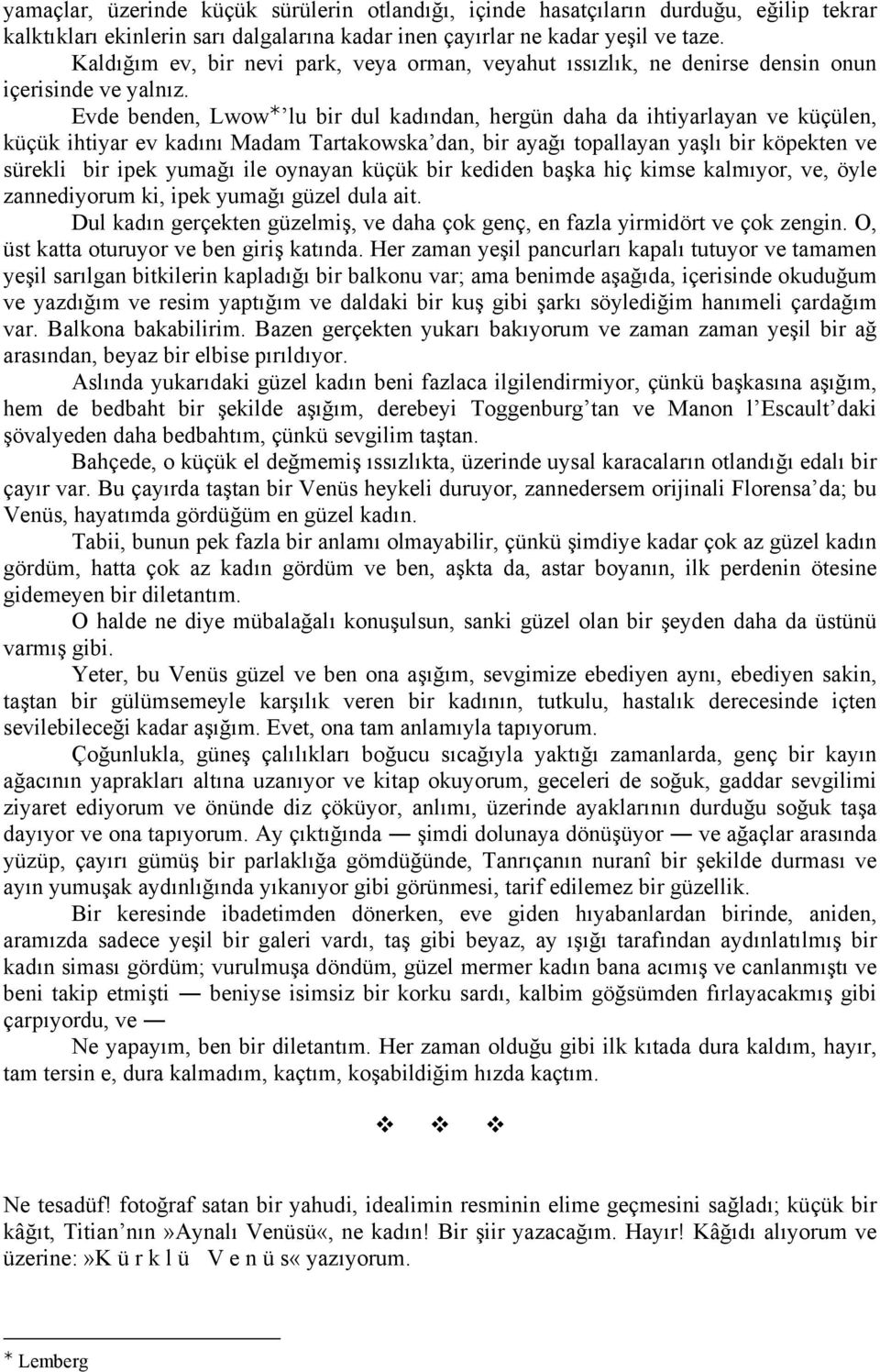 Evde benden, Lwow lu bir dul kadından, hergün daha da ihtiyarlayan ve küçülen, küçük ihtiyar ev kadını Madam Tartakowska dan, bir ayağı topallayan yaşlı bir köpekten ve sürekli bir ipek yumağı ile