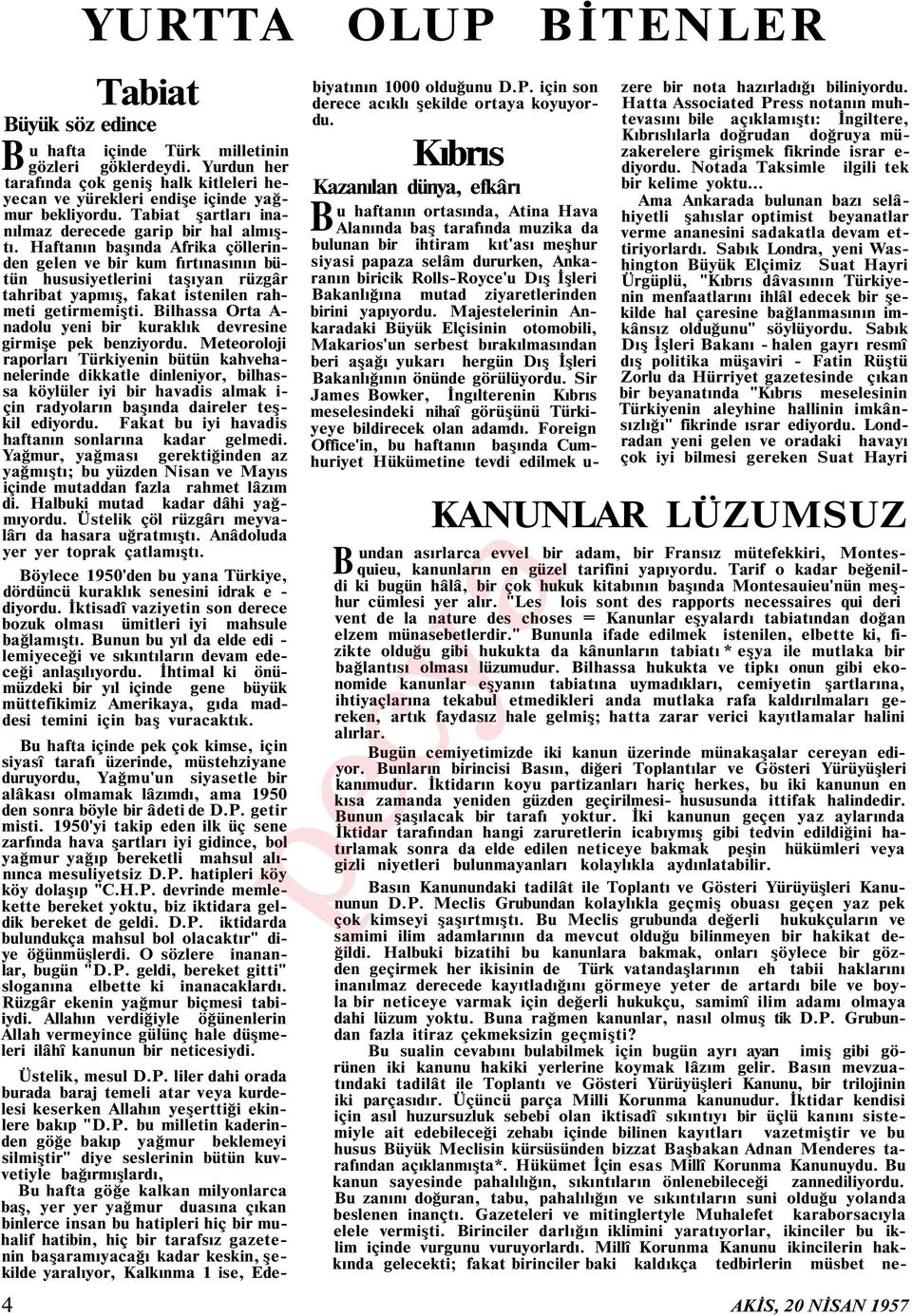 Haftanın başında Afrika çöllerinden gelen ve bir kum fırtınasının bütün hususiyetlerini taşıyan rüzgâr tahribat yapmış, fakat istenilen rahmeti getirmemişti.