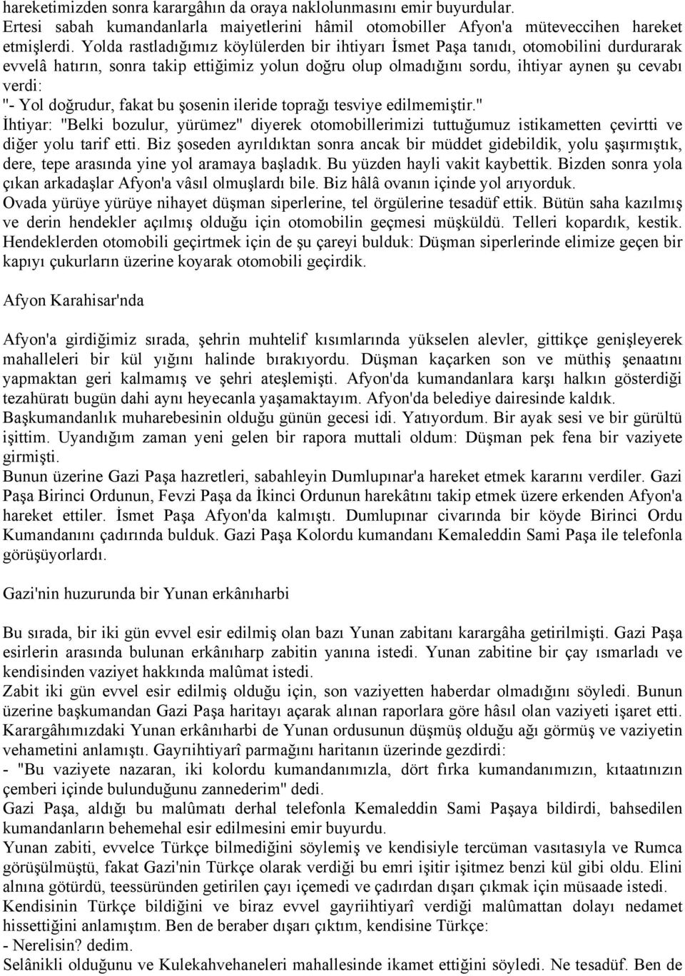 doğrudur, fakat bu şosenin ileride toprağı tesviye edilmemiştir.'' İhtiyar: ''Belki bozulur, yürümez'' diyerek otomobillerimizi tuttuğumuz istikametten çevirtti ve diğer yolu tarif etti.