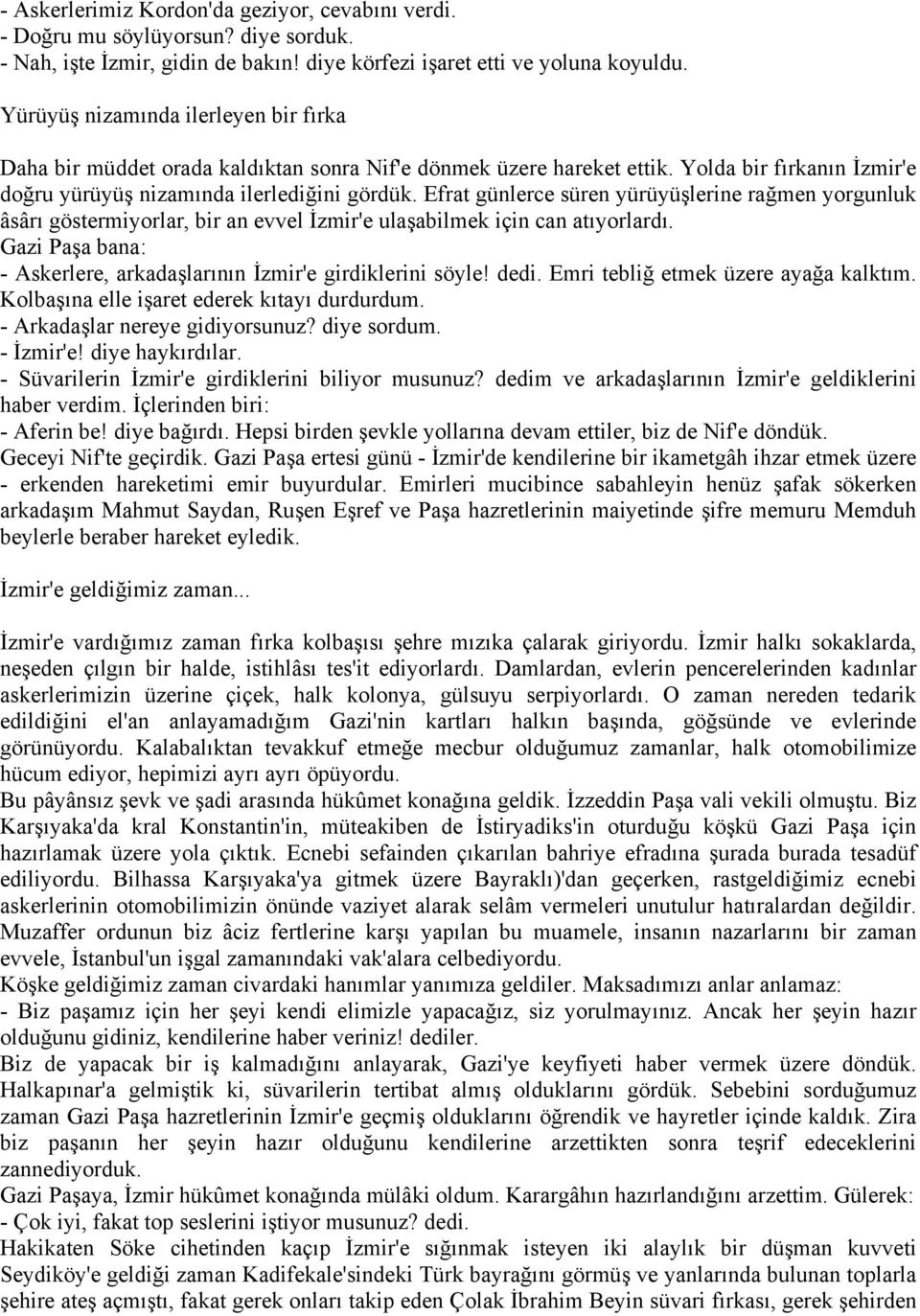 Efrat günlerce süren yürüyüşlerine rağmen yorgunluk âsârı göstermiyorlar, bir an evvel İzmir'e ulaşabilmek için can atıyorlardı. Gazi Paşa bana: - Askerlere, arkadaşlarının İzmir'e girdiklerini söyle!