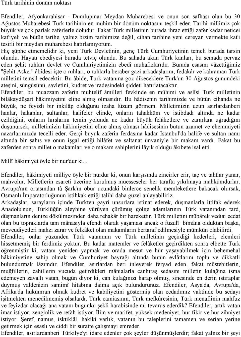 Fakat Türk milletinin burada ihraz ettiği zafer kadar neticei kat'iyeli ve bütün tarihe, yalnız bizim tarihimize değil, cihan tarihine yeni cereyan vermekte kat'i tesirli bir meydan muharebesi