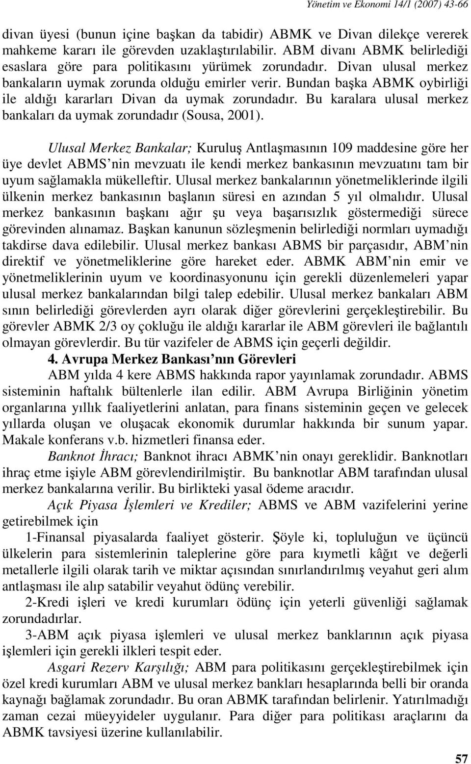 Bundan başka ABMK oybirliği ile aldığı kararları Divan da uymak zorundadır. Bu karalara ulusal merkez bankaları da uymak zorundadır (Sousa, 1).