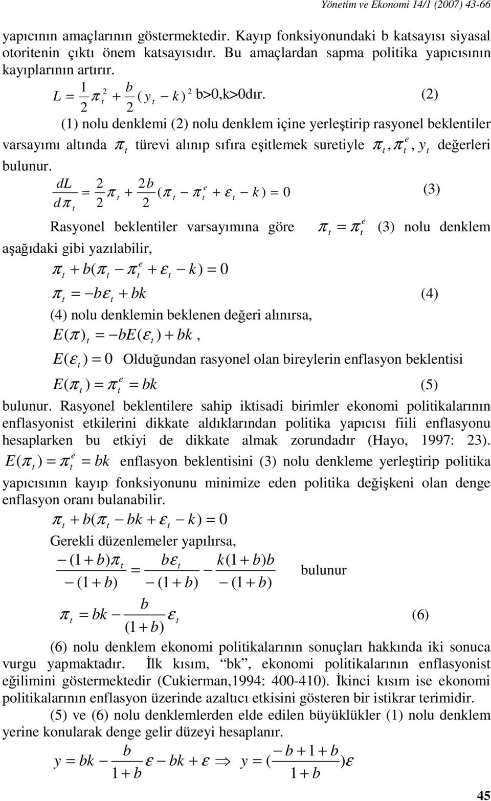 () (1) nolu denklemi () nolu denklem içine yerleşirip rasyonel bekleniler e varsayımı alında π ürevi alınıp sıfıra eşilemek sureiyle π,π, y değerleri bulunur.