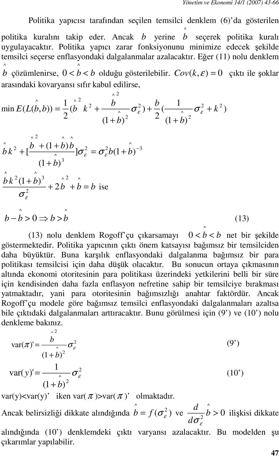 Cov ( k, ε) = çıkı ile şoklar arasındaki kovaryansı sıfır kabul edilirse, 1 b b 1 min E ( L( b, b)) = ( b k + σ ) ( k ) ε + σ ε + (1 ) + b (1 + b) b k b k b + (1 + b) b 3 + [ ] σ = b(1 + b) ε σ ε 3