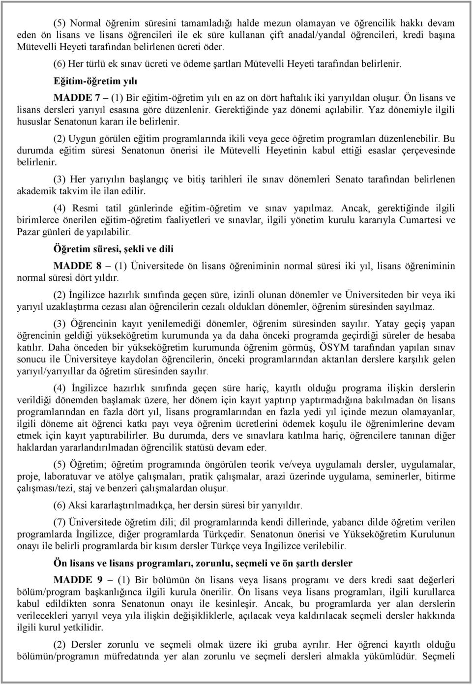 Eğitim-öğretim yılı MADDE 7 (1) Bir eğitim-öğretim yılı en az on dört haftalık iki yarıyıldan oluşur. Ön lisans ve lisans dersleri yarıyıl esasına göre düzenlenir. Gerektiğinde yaz dönemi açılabilir.