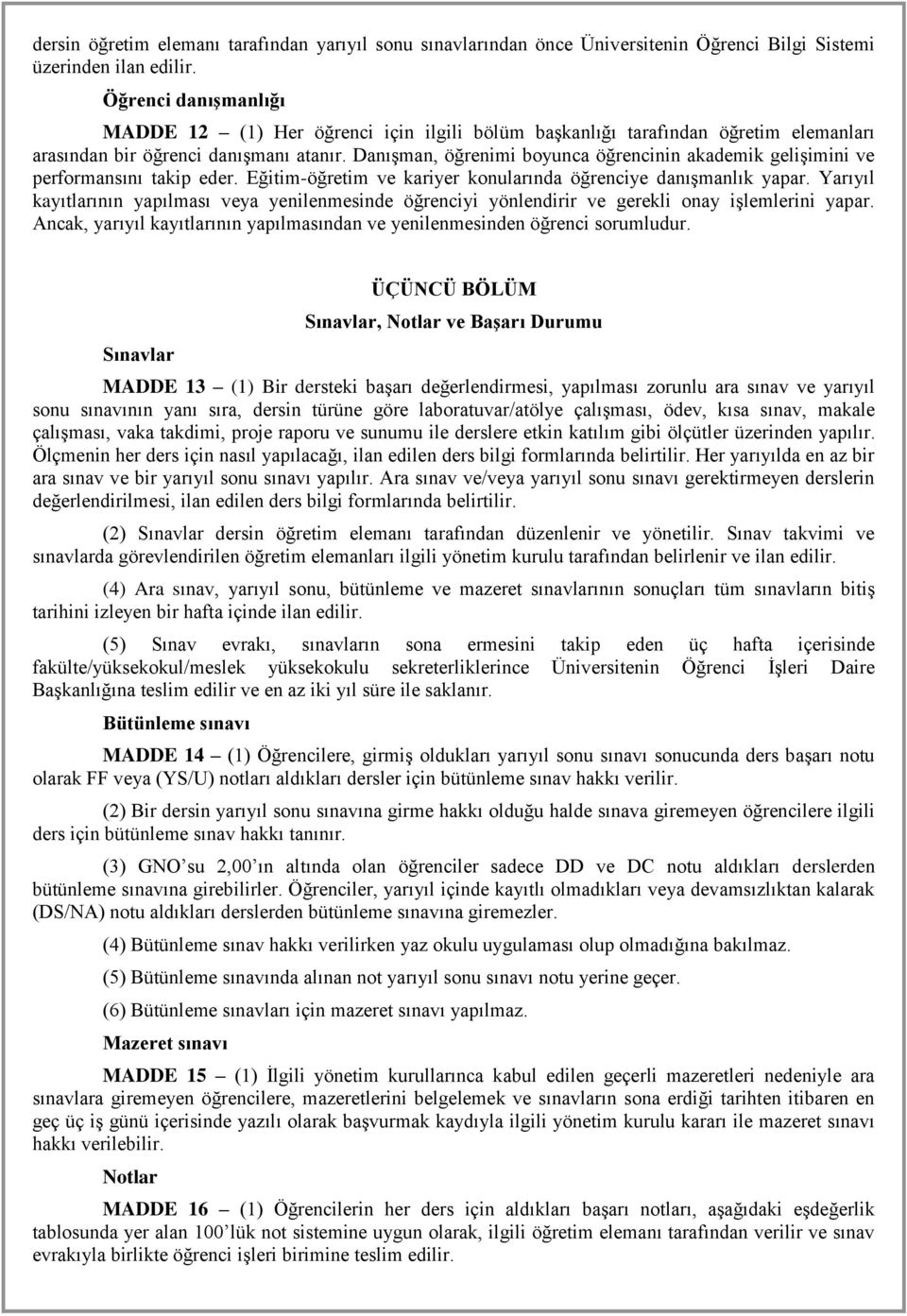 Danışman, öğrenimi boyunca öğrencinin akademik gelişimini ve performansını takip eder. Eğitim-öğretim ve kariyer konularında öğrenciye danışmanlık yapar.