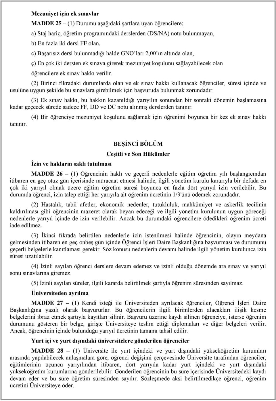 (2) Birinci fıkradaki durumlarda olan ve ek sınav hakkı kullanacak öğrenciler, süresi içinde ve usulüne uygun şekilde bu sınavlara girebilmek için başvuruda bulunmak zorundadır.