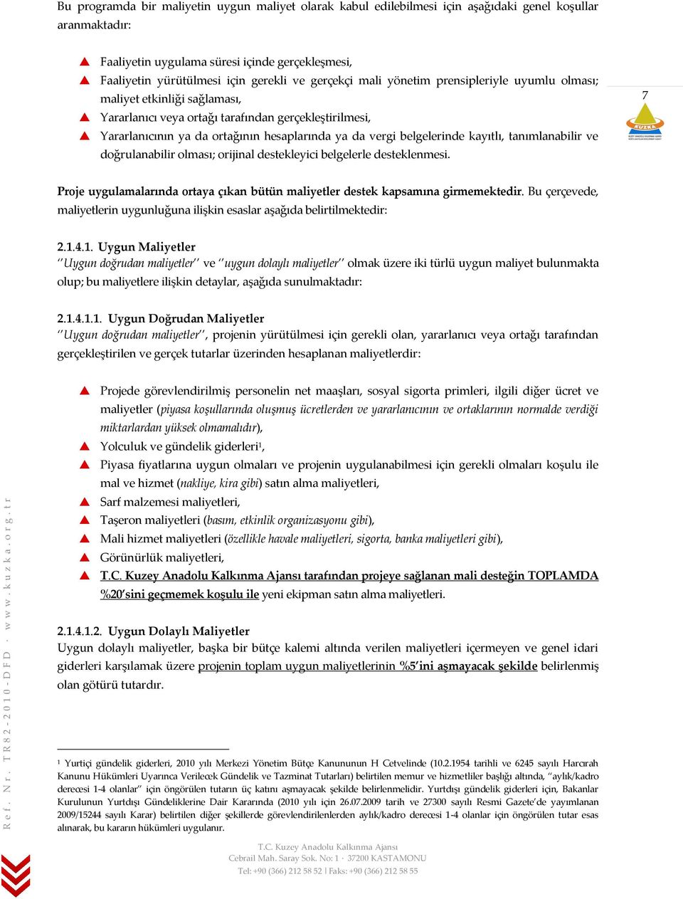 belgelerinde kayıtlı, tanımlanabilir ve doğrulanabilir olması; orijinal destekleyici belgelerle desteklenmesi. 7 Proje uygulamalarında ortaya çıkan bütün maliyetler destek kapsamına girmemektedir.