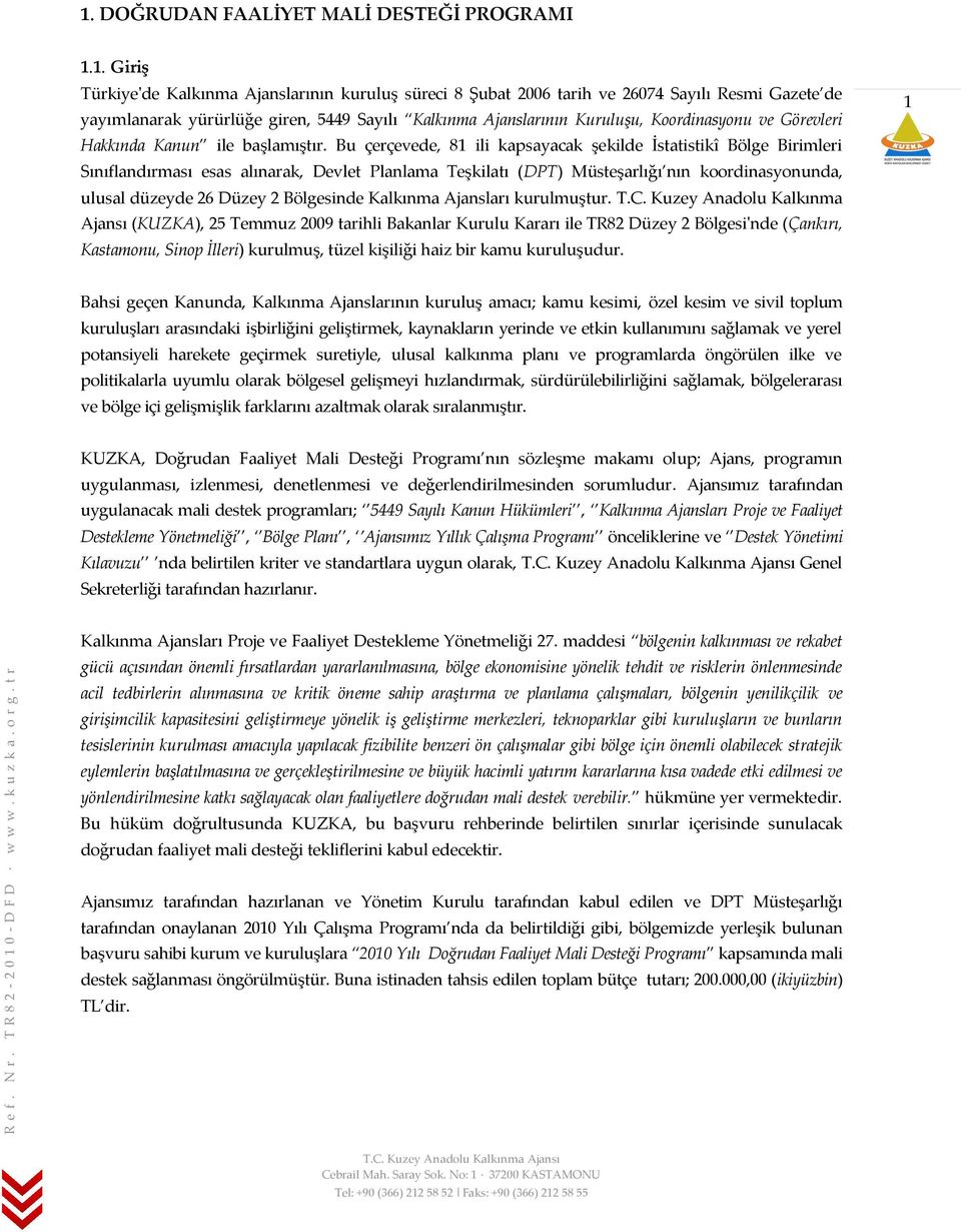 Bu çerçevede, 81 ili kapsayacak şekilde İstatistikî Bölge Birimleri Sınıflandırması esas alınarak, Devlet Planlama Teşkilatı (DPT) Müsteşarlığı nın koordinasyonunda, ulusal düzeyde 26 Düzey 2