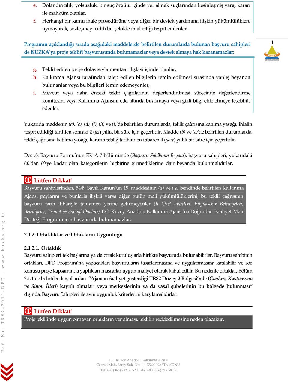 6 Programın açıklandığı sırada aşağıdaki maddelerde belirtilen durumlarda bulunan başvuru sahipleri de KUZKA ya proje teklifi başvurusunda bulunamazlar veya destek almaya hak kazanamazlar: 4 g.