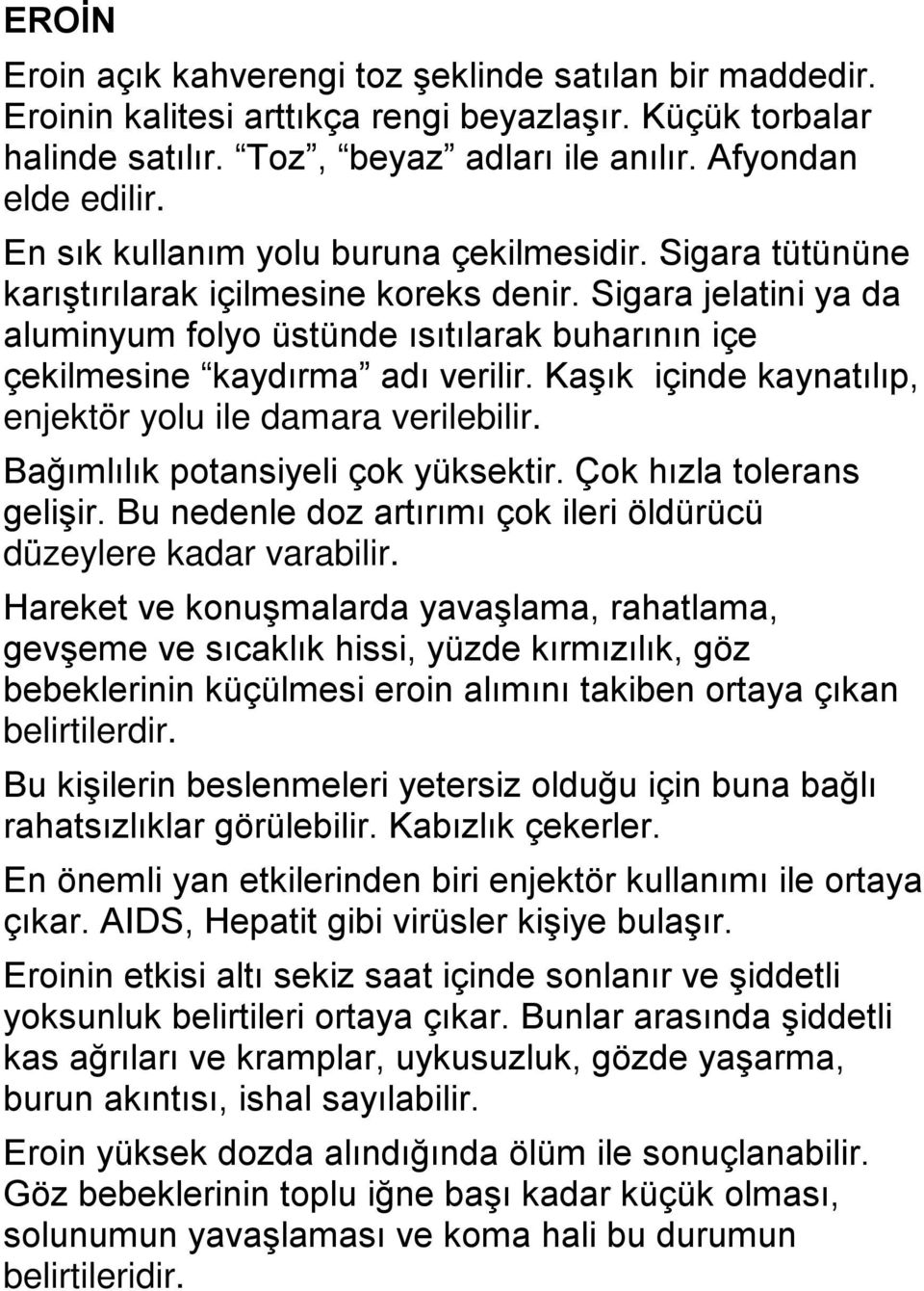 Sigara jelatini ya da aluminyum folyo üstünde ısıtılarak buharının içe çekilmesine kaydırma adı verilir. Kaşık içinde kaynatılıp, enjektör yolu ile damara verilebilir.